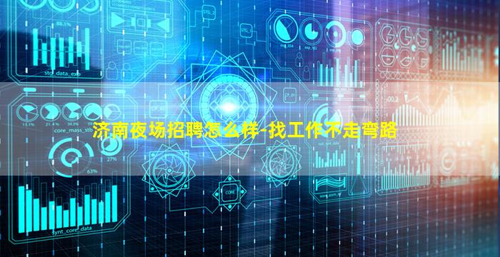 济南夜场招聘怎么样-找工作不走弯路